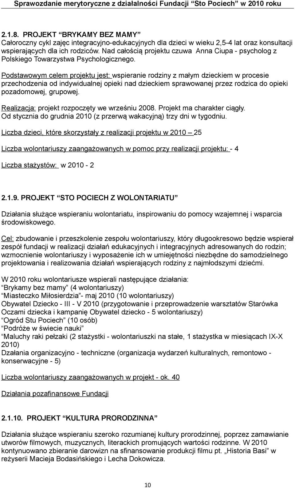 Podstawowym celem projektu jest: wspieranie rodziny z małym dzieckiem w procesie przechodzenia od indywidualnej opieki nad dzieckiem sprawowanej przez rodzica do opieki pozadomowej, grupowej.