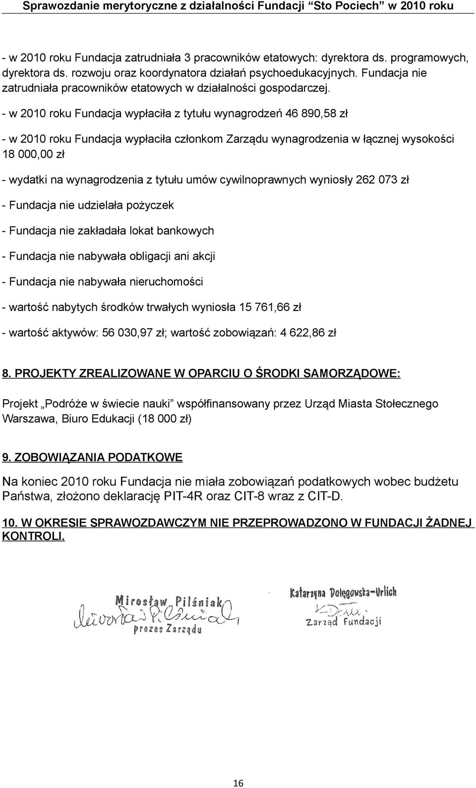 - w 2010 roku Fundacja wypłaciła z tytułu wynagrodzeń 46 890,58 zł - w 2010 roku Fundacja wypłaciła członkom Zarządu wynagrodzenia w łącznej wysokości 18 000,00 zł - wydatki na wynagrodzenia z tytułu