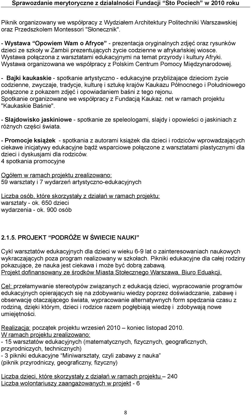 Wystawa połączona z warsztatami edukacyjnymi na temat przyrody i kultury Afryki. Wystawa organizowana we współpracy z Polskim Centrum Pomocy Międzynarodowej.