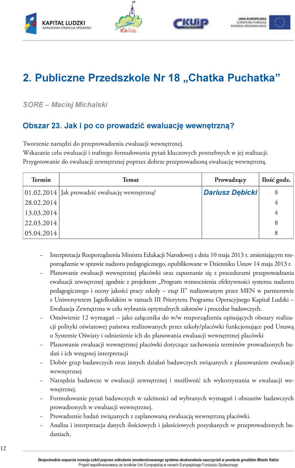 Termin Temat Prowadzący Ilość godz. 01.02.2014 2.02.2014 13.03.2014 22.03.2014 05.04.2014 Jak prowadzić ewaluację wewnętrzną?