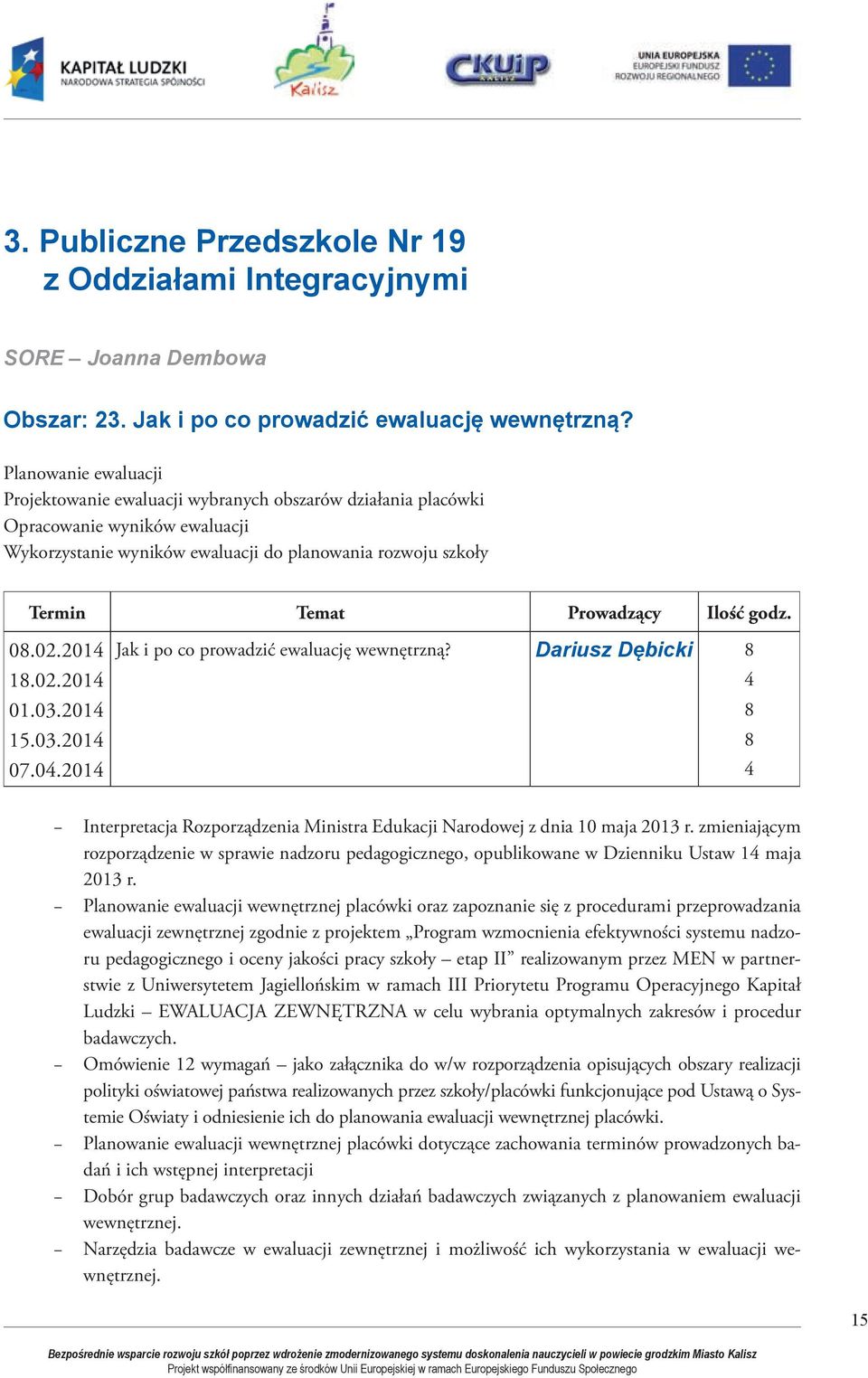 Ilość godz. 0.02.2014 1.02.2014 01.03.2014 15.03.2014 07.04.2014 Jak i po co prowadzić ewaluację wewnętrzną?