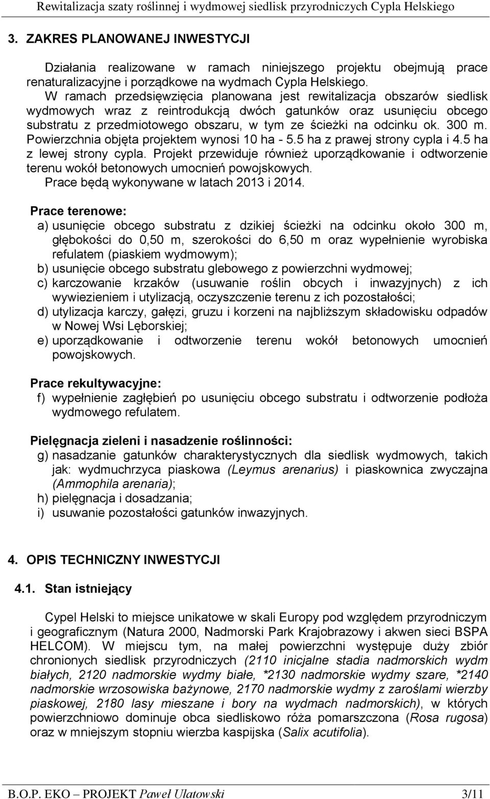 odcinku ok. 300 m. Powierzchnia objęta projektem wynosi 10 ha - 5.5 ha z prawej strony cypla i 4.5 ha z lewej strony cypla.