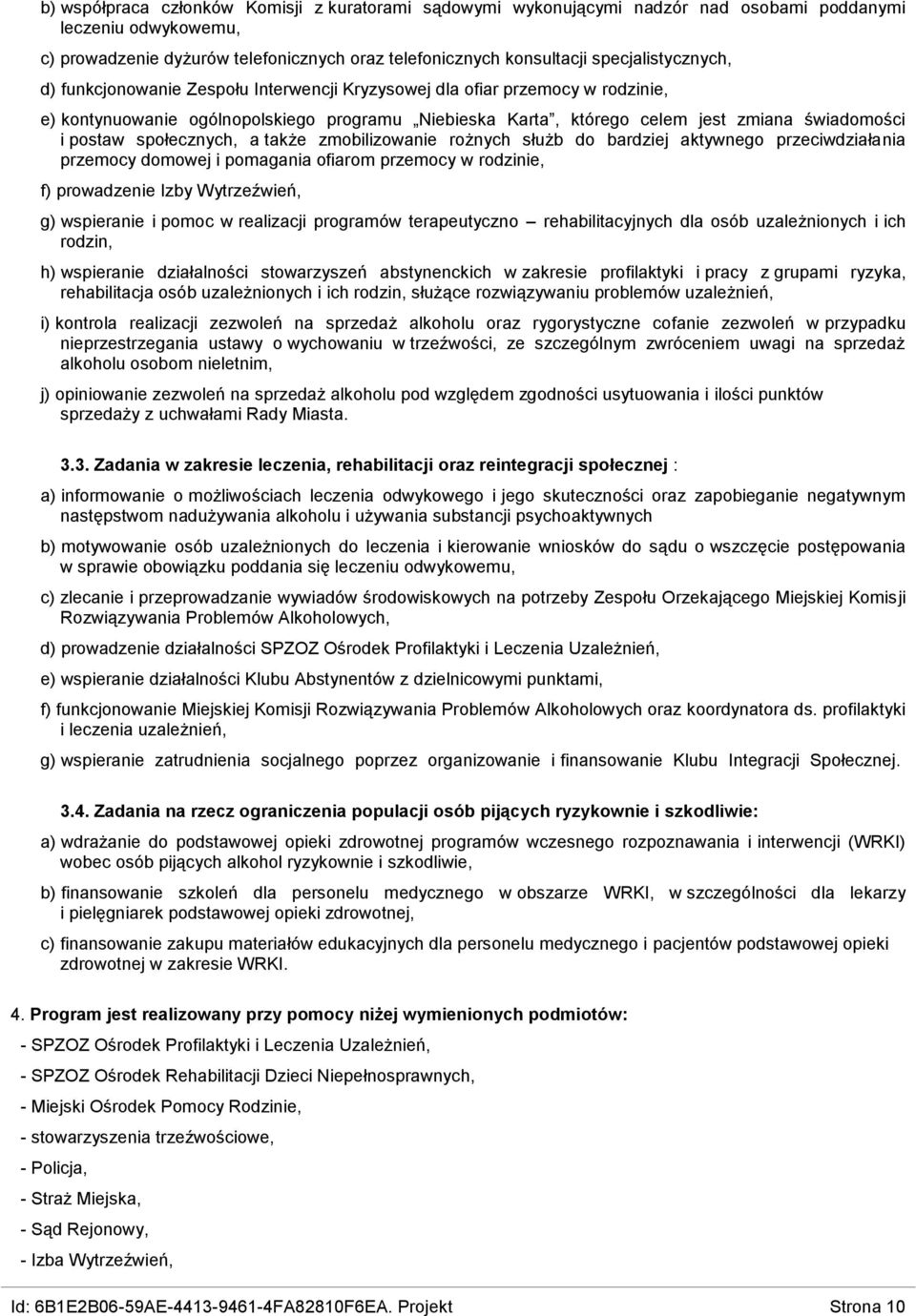 postaw społecznych, a także zmobilizowanie rożnych służb do bardziej aktywnego przeciwdziałania przemocy domowej i pomagania ofiarom przemocy w rodzinie, f) prowadzenie Izby Wytrzeźwień, g)