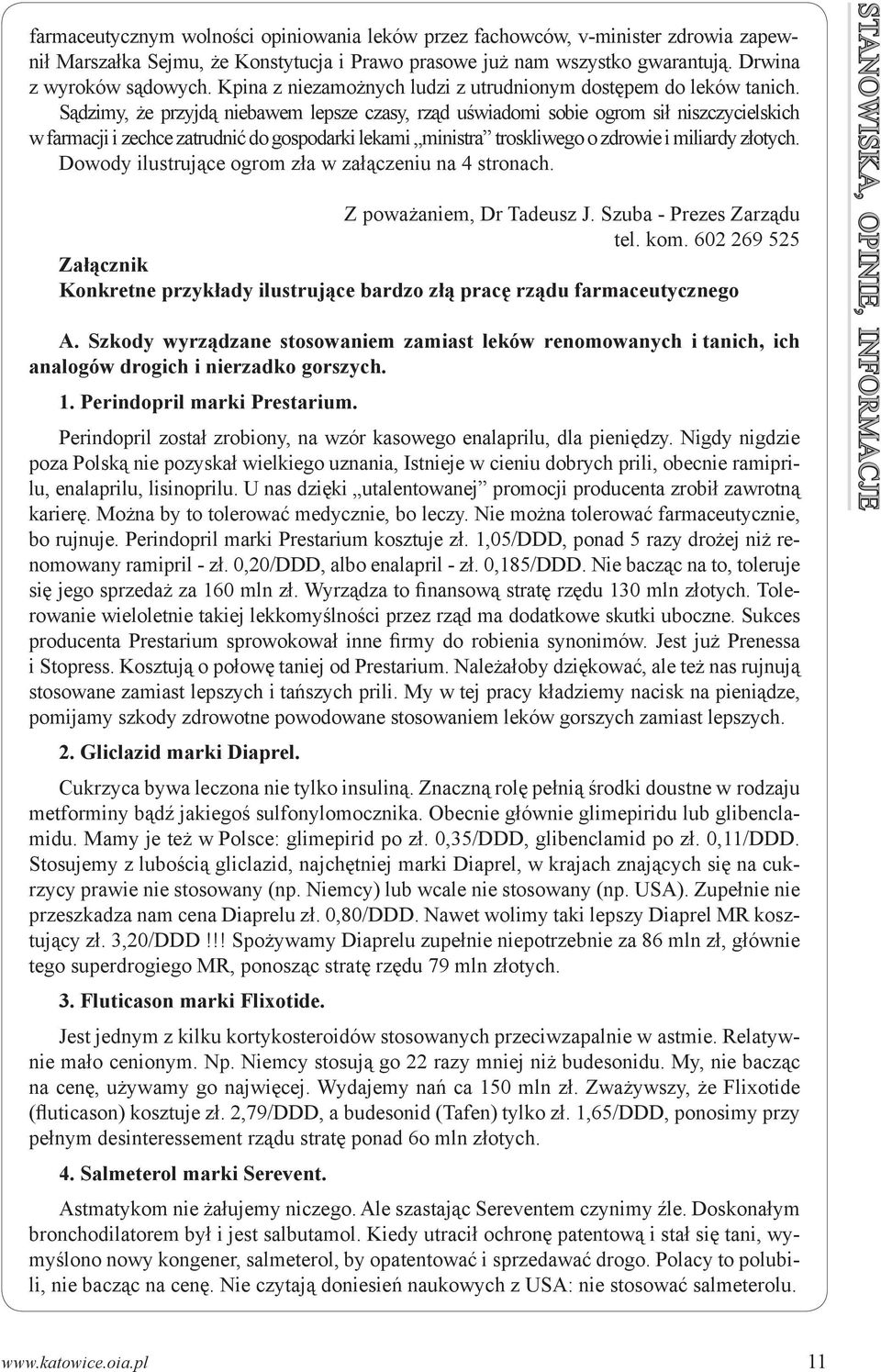 Sądzimy, że przyjdą niebawem lepsze czasy, rząd uświadomi sobie ogrom sił niszczycielskich w farmacji i zechce zatrudnić do gospodarki lekami ministra troskliwego o zdrowie i miliardy złotych.