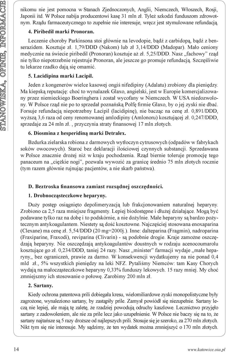 Leczenie choroby Parkinsona stoi głównie na levodopie, bądź z carbidopą, bądź z benserazidem. Kosztuje zł. 1,79/DDD (Nakom) lub zł 3,14/DDD (Madopar).