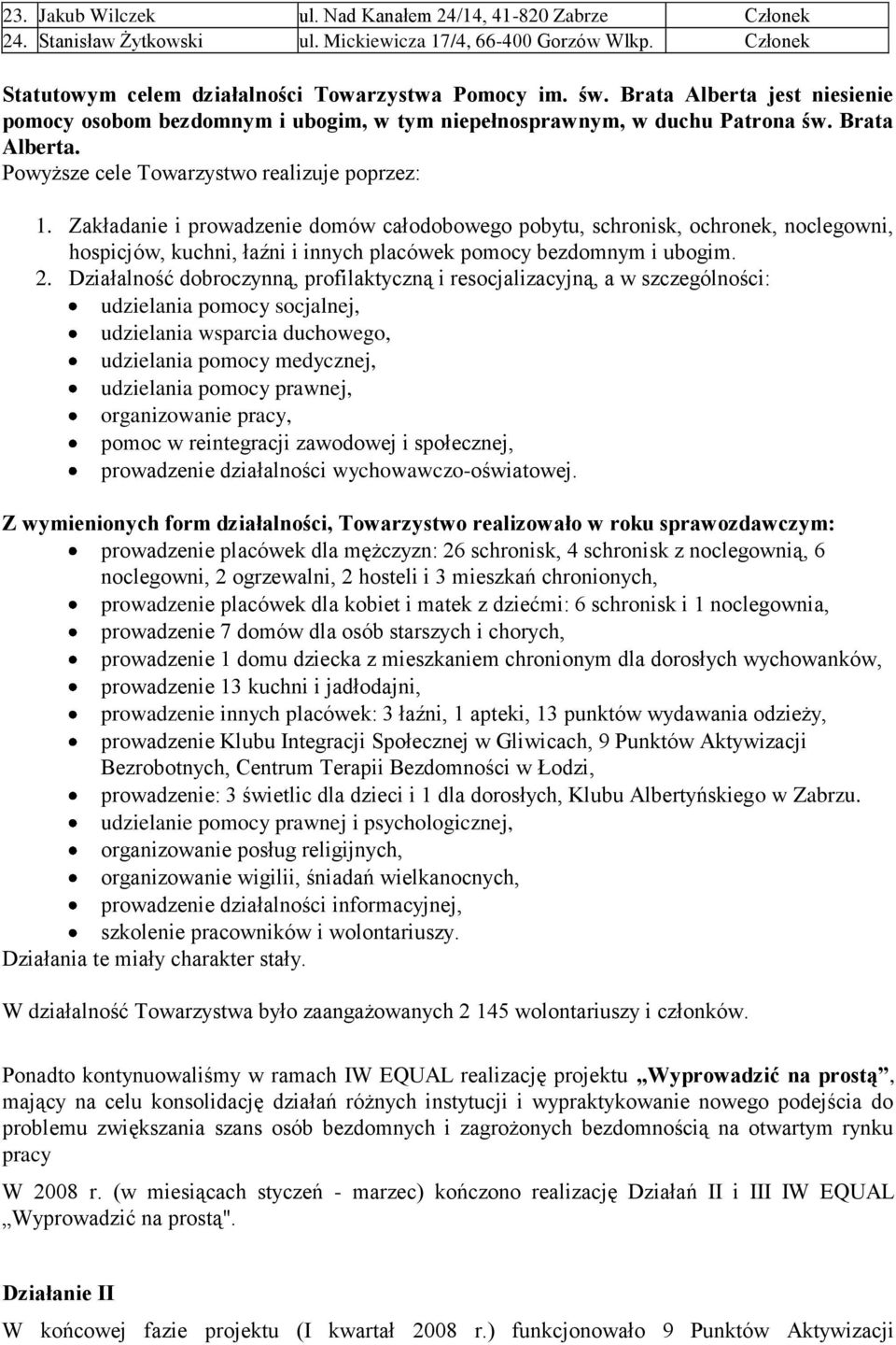 Zakładanie i prowadzenie domów całodobowego pobytu, schronisk, ochronek, noclegowni, hospicjów, kuchni, łaźni i innych placówek pomocy bezdomnym i ubogim. 2.