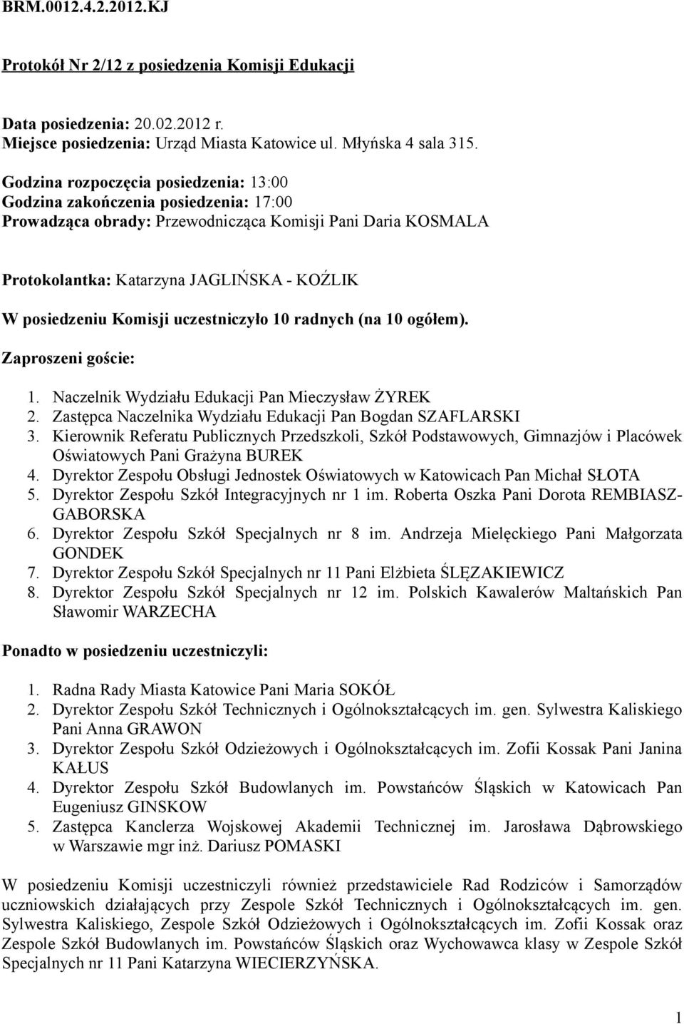 Komisji uczestniczyło 10 radnych (na 10 ogółem). Zaproszeni goście: 1. Naczelnik Wydziału Edukacji Pan Mieczysław ŻYREK 2. Zastępca Naczelnika Wydziału Edukacji Pan Bogdan SZAFLARSKI 3.