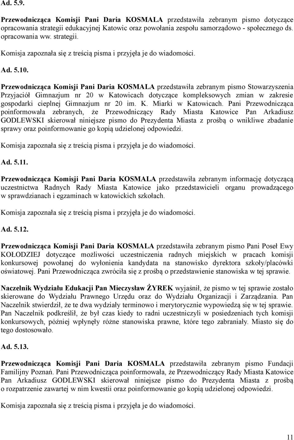 Przewodnicząca Komisji Pani Daria KOSMALA przedstawiła zebranym pismo Stowarzyszenia Przyjaciół Gimnazjum nr 20 w Katowicach dotyczące kompleksowych zmian w zakresie gospodarki cieplnej Gimnazjum nr