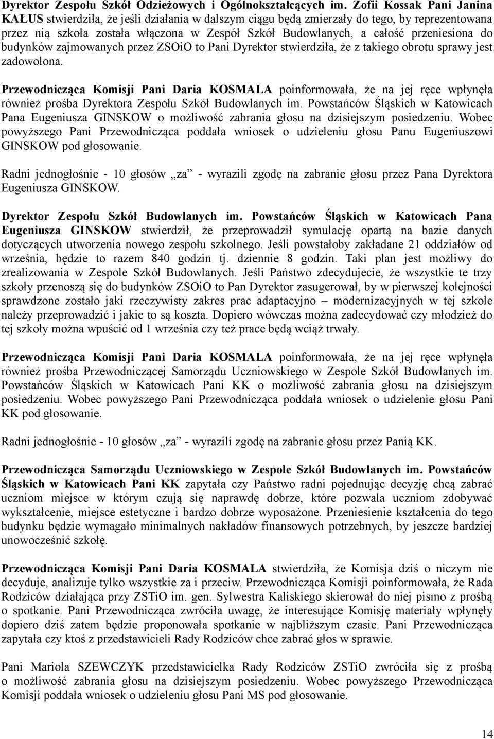 przeniesiona do budynków zajmowanych przez ZSOiO to Pani Dyrektor stwierdziła, że z takiego obrotu sprawy jest zadowolona.