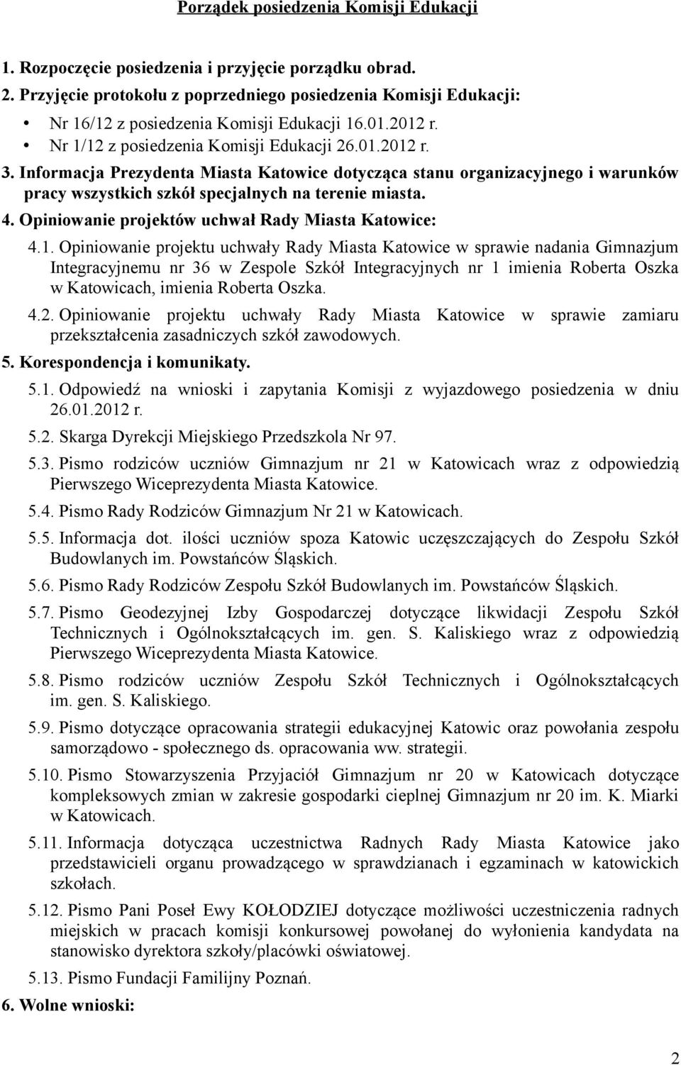 Informacja Prezydenta Miasta Katowice dotycząca stanu organizacyjnego i warunków pracy wszystkich szkół specjalnych na terenie miasta. 4. Opiniowanie projektów uchwał Rady Miasta Katowice: 4.1.