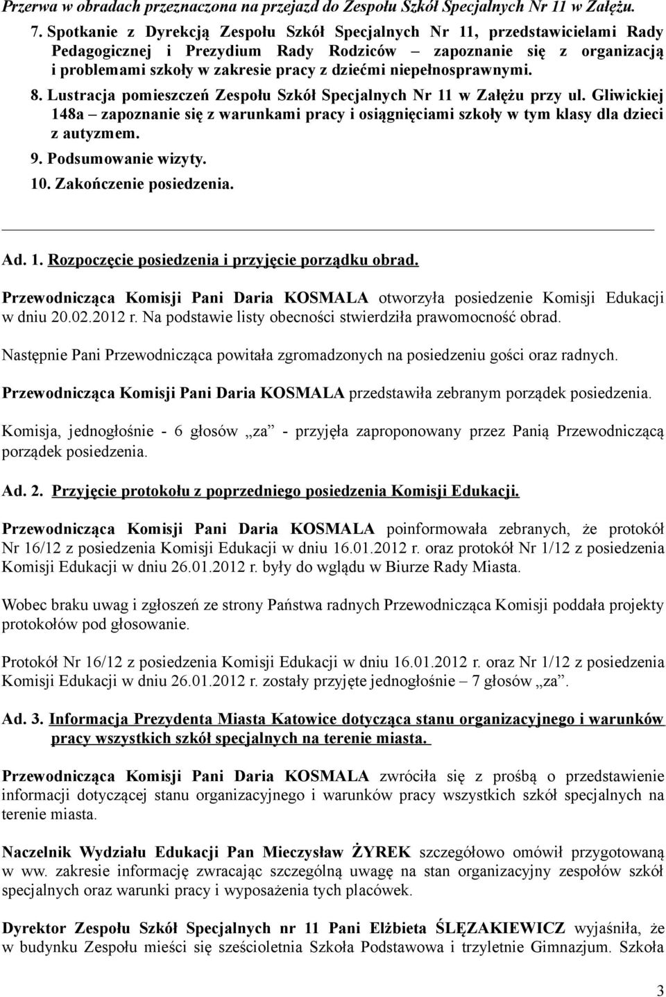 niepełnosprawnymi. 8. Lustracja pomieszczeń Zespołu Szkół Specjalnych Nr 11 w Załężu przy ul. Gliwickiej 148a zapoznanie się z warunkami pracy i osiągnięciami szkoły w tym klasy dla dzieci z autyzmem.