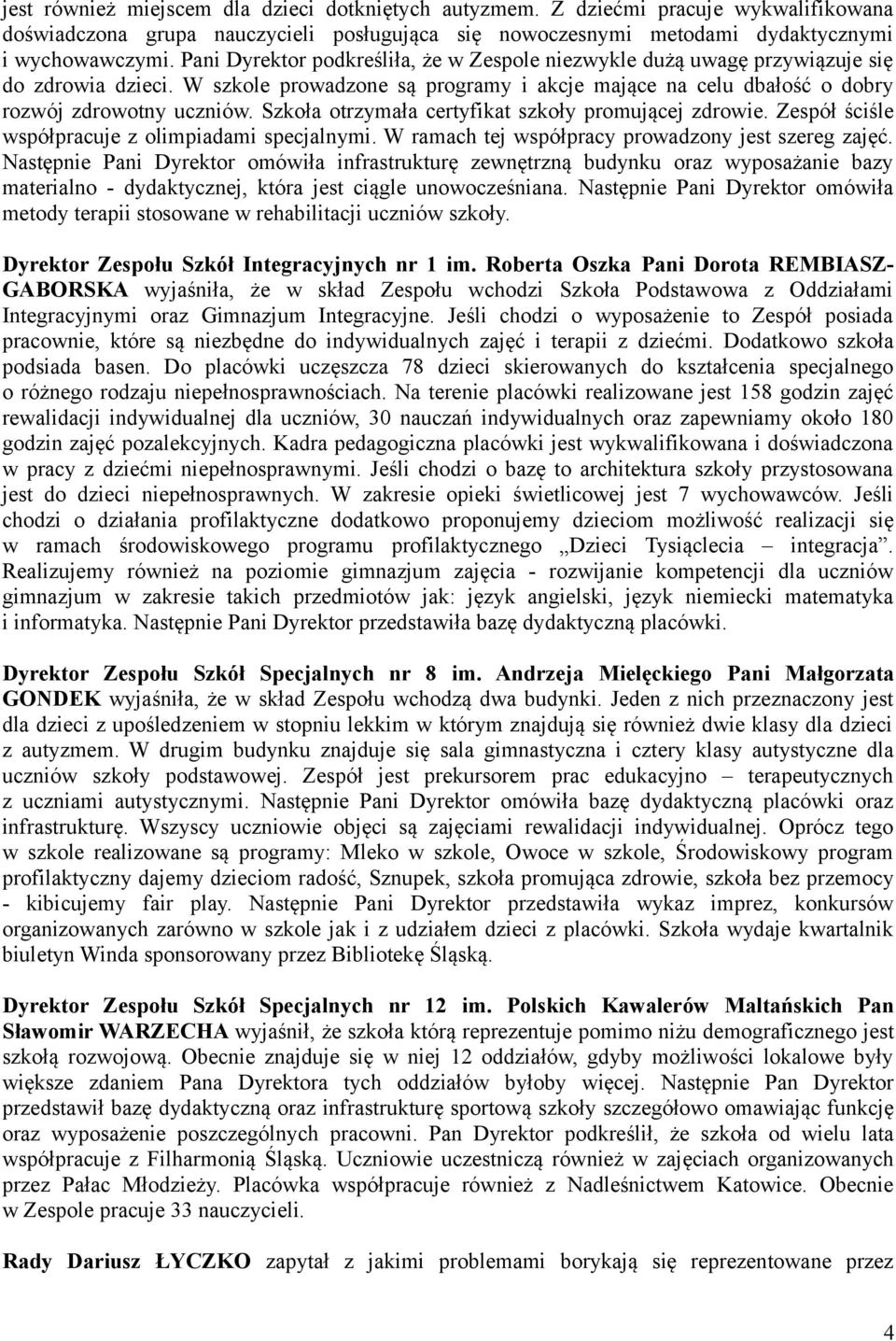 Szkoła otrzymała certyfikat szkoły promującej zdrowie. Zespół ściśle współpracuje z olimpiadami specjalnymi. W ramach tej współpracy prowadzony jest szereg zajęć.