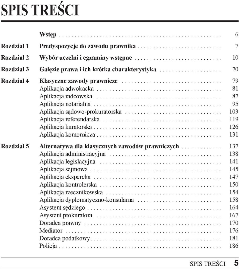 .. 119 Aplikacja kuratorska... 126 Aplikacja komornicza... 131 Rozdział 5 Alternatywa dla klasycznych zawodów prawniczych... 137 Aplikacja administracyjna... 138 Aplikacja legislacyjna.