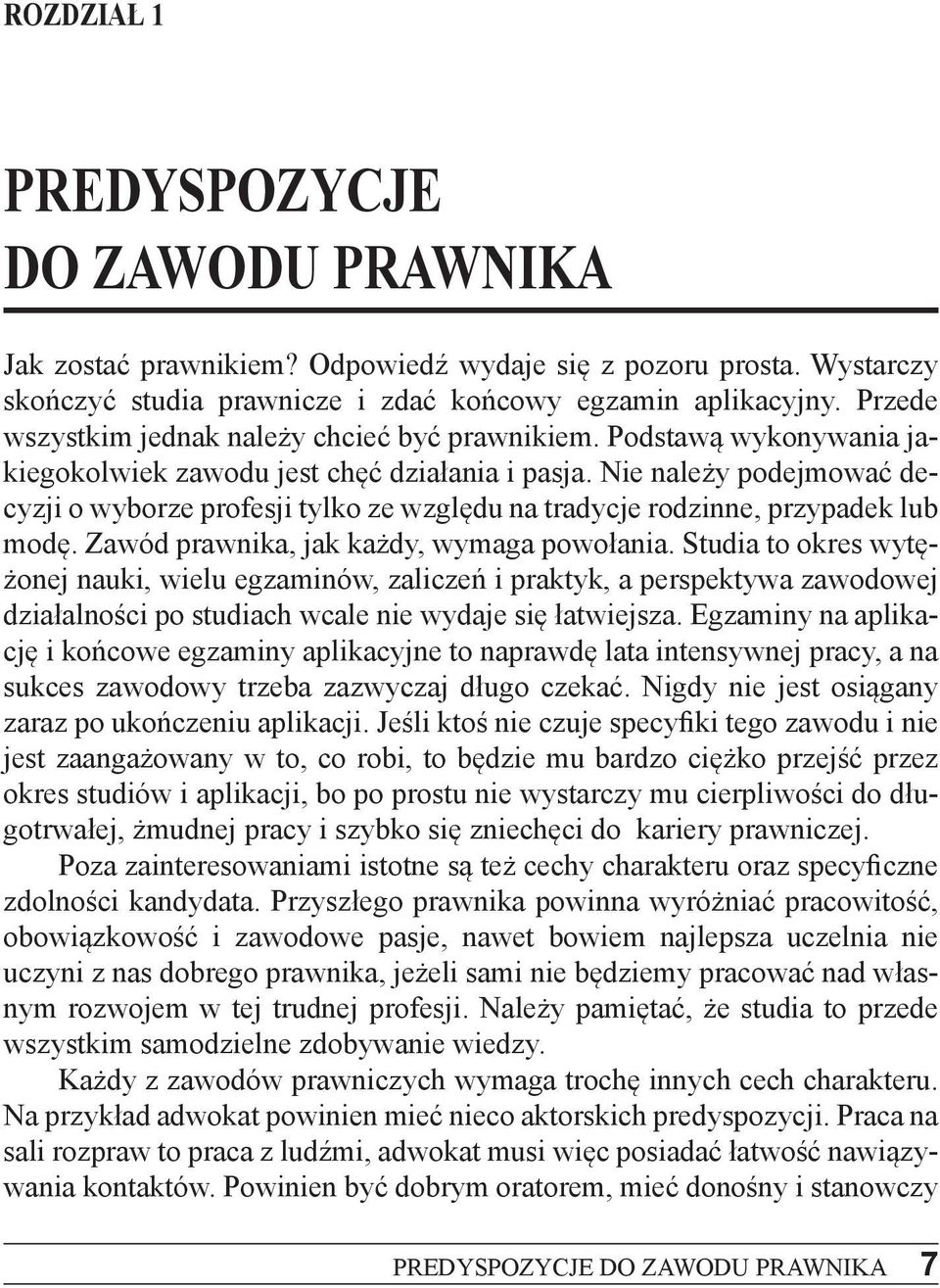 Nie należy podejmować decyzji o wyborze profesji tylko ze względu na tradycje rodzinne, przypadek lub modę. Zawód prawnika, jak każdy, wymaga powołania.