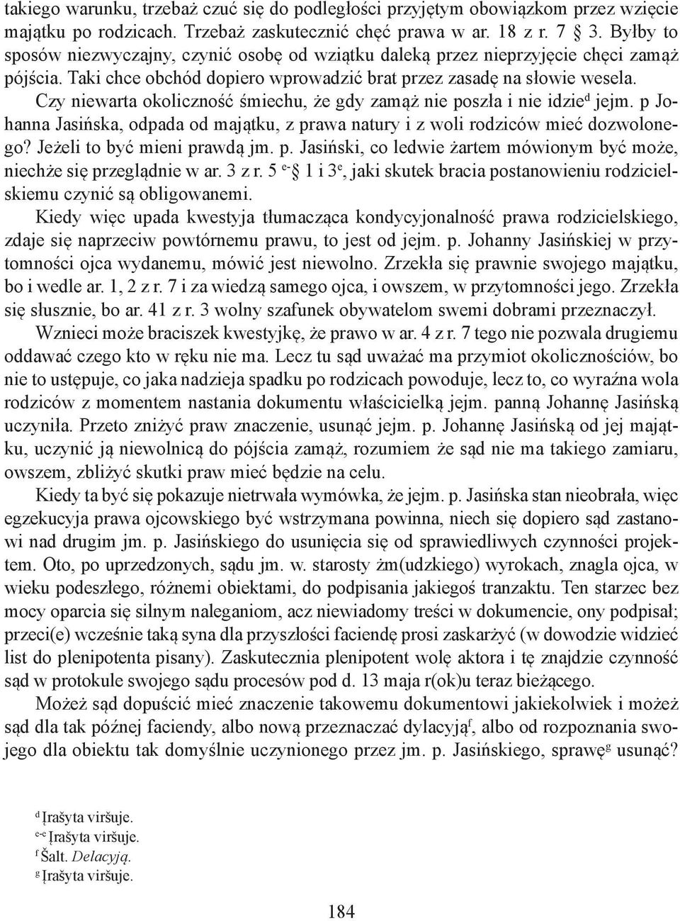 Czy niewarta okoliczność śmiechu, że gdy zamąż nie poszła i nie idzie d jejm. p Johanna Jasińska, odpada od majątku, z prawa natury i z woli rodziców mieć dozwolonego? Jeżeli to być mieni prawdą jm.