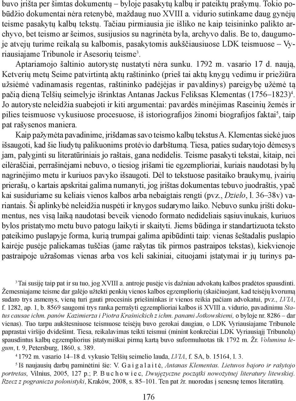 Be to, daugumoje atvejų turime reikalą su kalbomis, pasakytomis aukščiausiuose LDK teismuo se Vyriausiajame Tribunole ir Asesorių teisme 3. Aptariamojo šaltinio autorystę nustatyti nėra sunku. 1792 m.