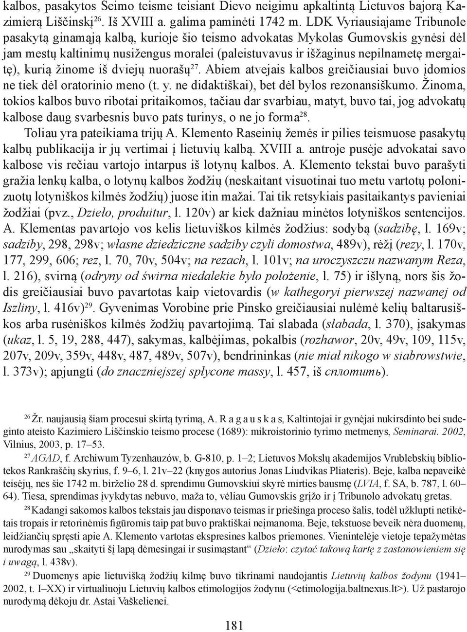 mergaitę), kurią žinome iš dviejų nuorašų 27. Abiem atvejais kalbos greičiausiai buvo įdomios ne tiek dėl oratorinio meno (t. y. ne didaktiškai), bet dėl bylos rezonansiškumo.