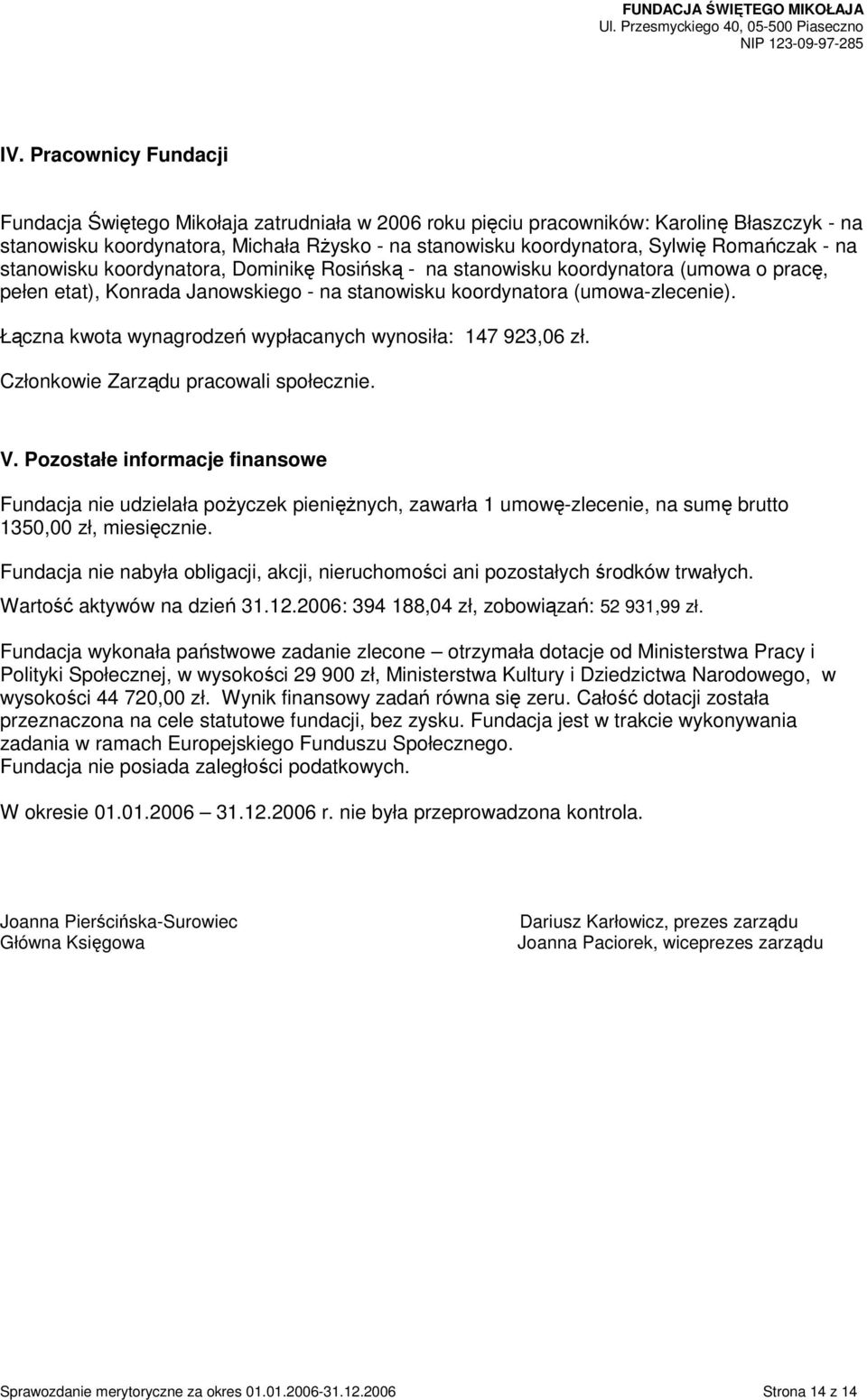 Łączna kwota wynagrodzeń wypłacanych wynosiła: 147 923,06 zł. Członkowie Zarządu pracowali społecznie. V.