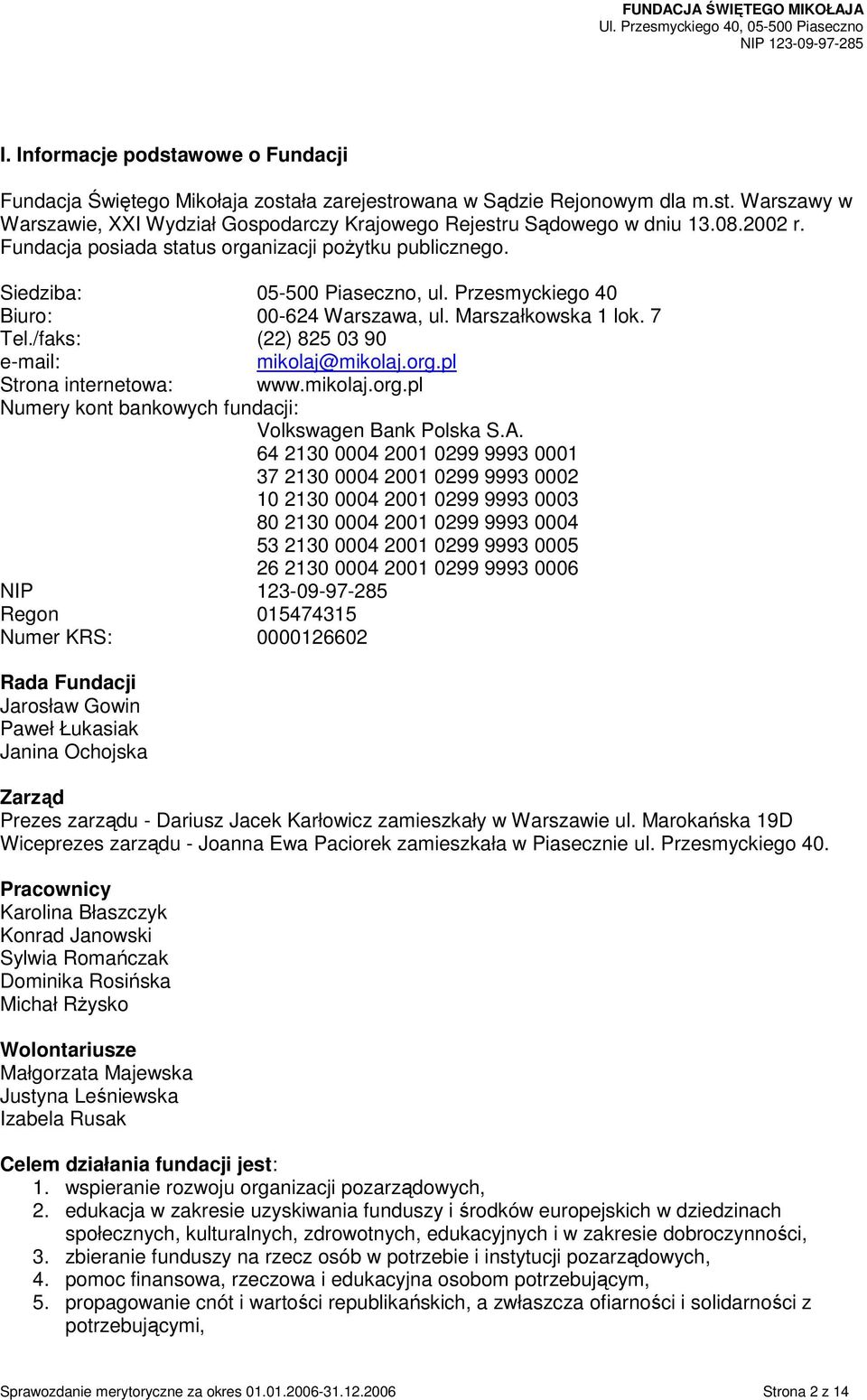 /faks: (22) 825 03 90 e-mail: mikolaj@mikolaj.org.pl Strona internetowa: www.mikolaj.org.pl Numery kont bankowych fundacji: Volkswagen Bank Polska S.A.