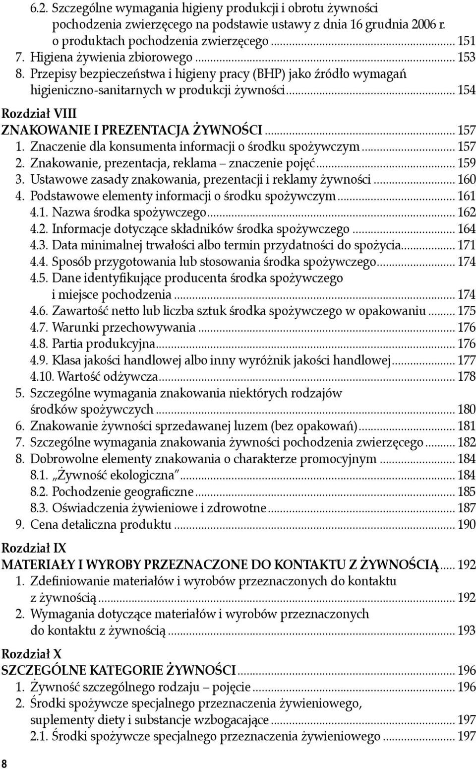 .. 154 Rozdział VIII ZNAKOWANIE I PREZENTACJA ŻYWNOŚCI... 157 1. Znaczenie dla konsumenta informacji o środku spożywczym... 157 2. Znakowanie, prezentacja, reklama znaczenie pojęć... 159 3.