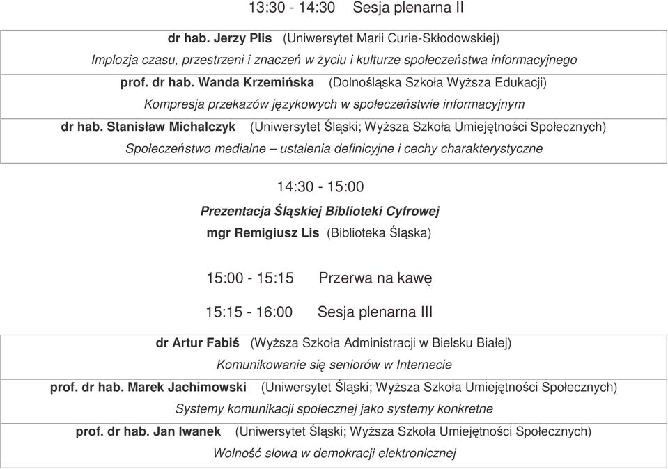 Cyfrowej mgr Remigiusz Lis (Biblioteka Śląska) 15:00-15:15 Przerwa na kawę 15:15-16:00 Sesja plenarna III dr Artur Fabiś (Wyższa Szkoła Administracji w Bielsku Białej) Komunikowanie się seniorów w