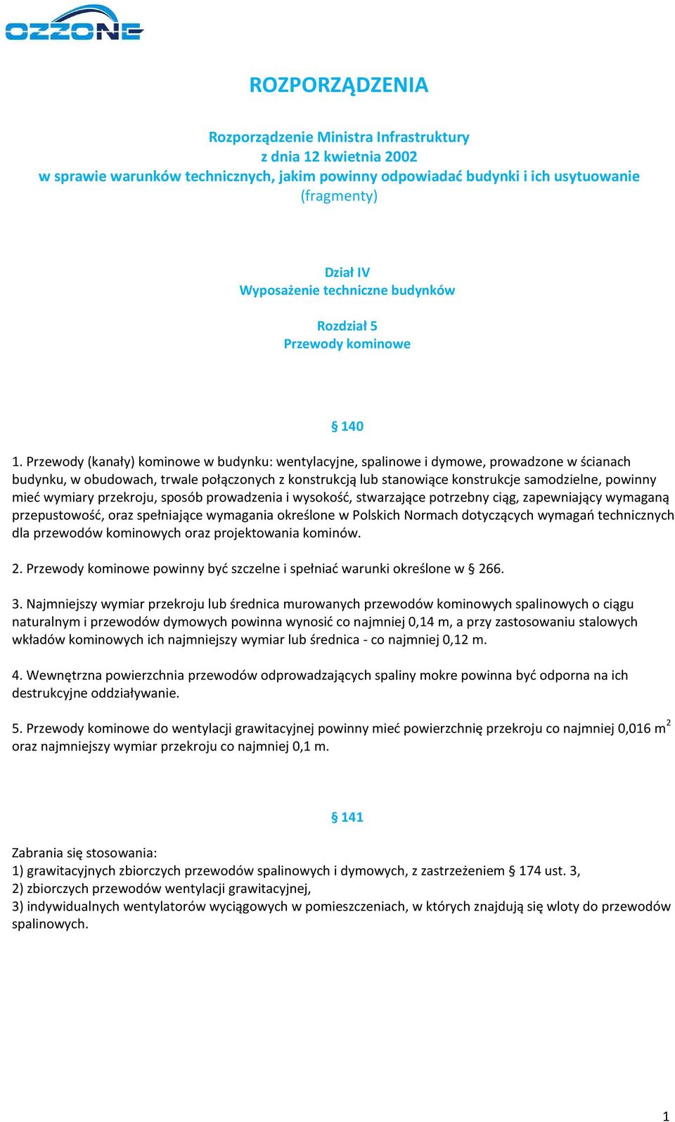 Przewody (kanały) kominowe w budynku: wentylacyjne, spalinowe i dymowe, prowadzone w ścianach budynku, w obudowach, trwale połączonych z konstrukcją lub stanowiące konstrukcje samodzielne, powinny