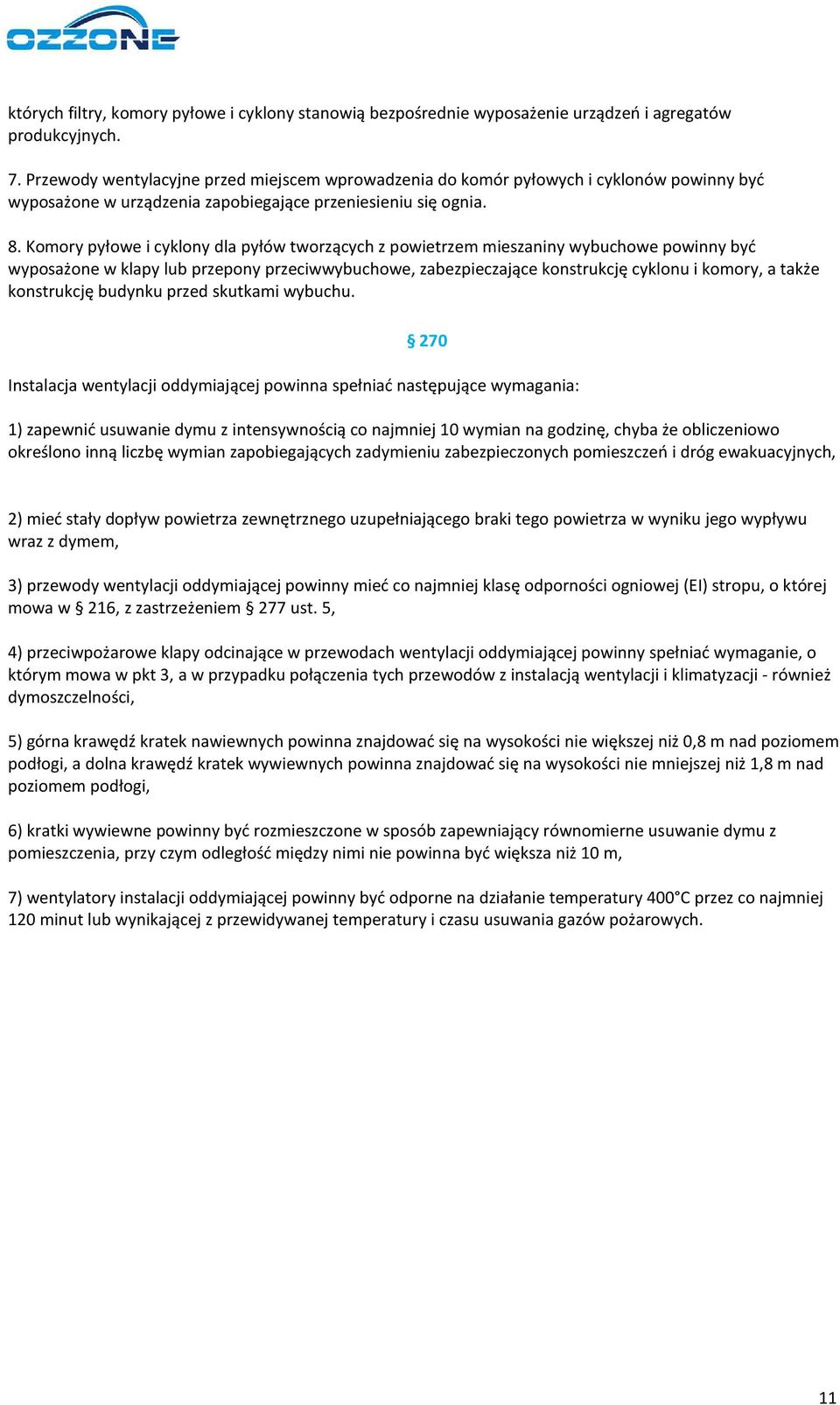 Komory pyłowe i cyklony dla pyłów tworzących z powietrzem mieszaniny wybuchowe powinny być wyposażone w klapy lub przepony przeciwwybuchowe, zabezpieczające konstrukcję cyklonu i komory, a także