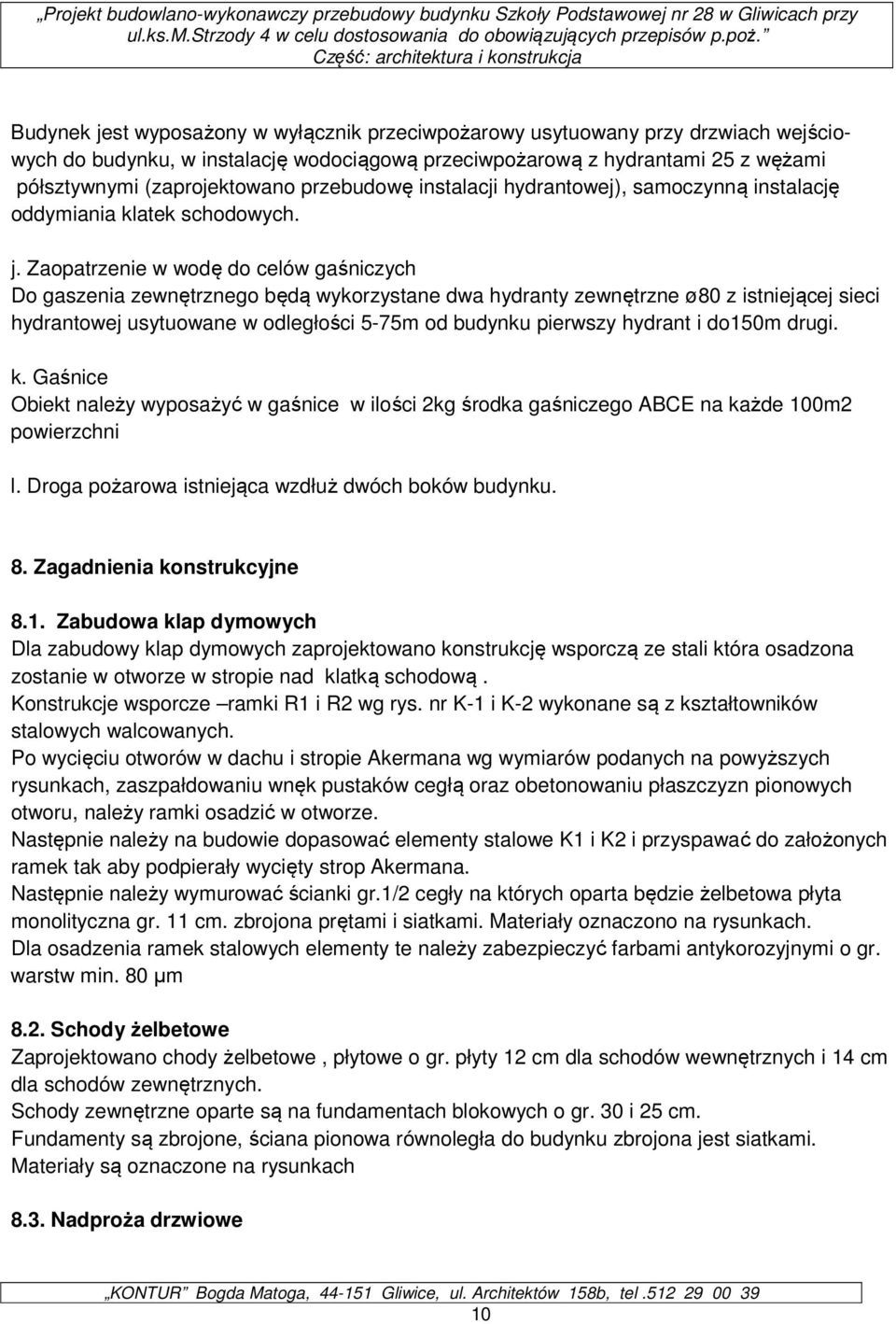 Zaopatrzenie w wodę do celów gaśniczych Do gaszenia zewnętrznego będą wykorzystane dwa hydranty zewnętrzne ø80 z istniejącej sieci hydrantowej usytuowane w odległości 5-75m od budynku pierwszy