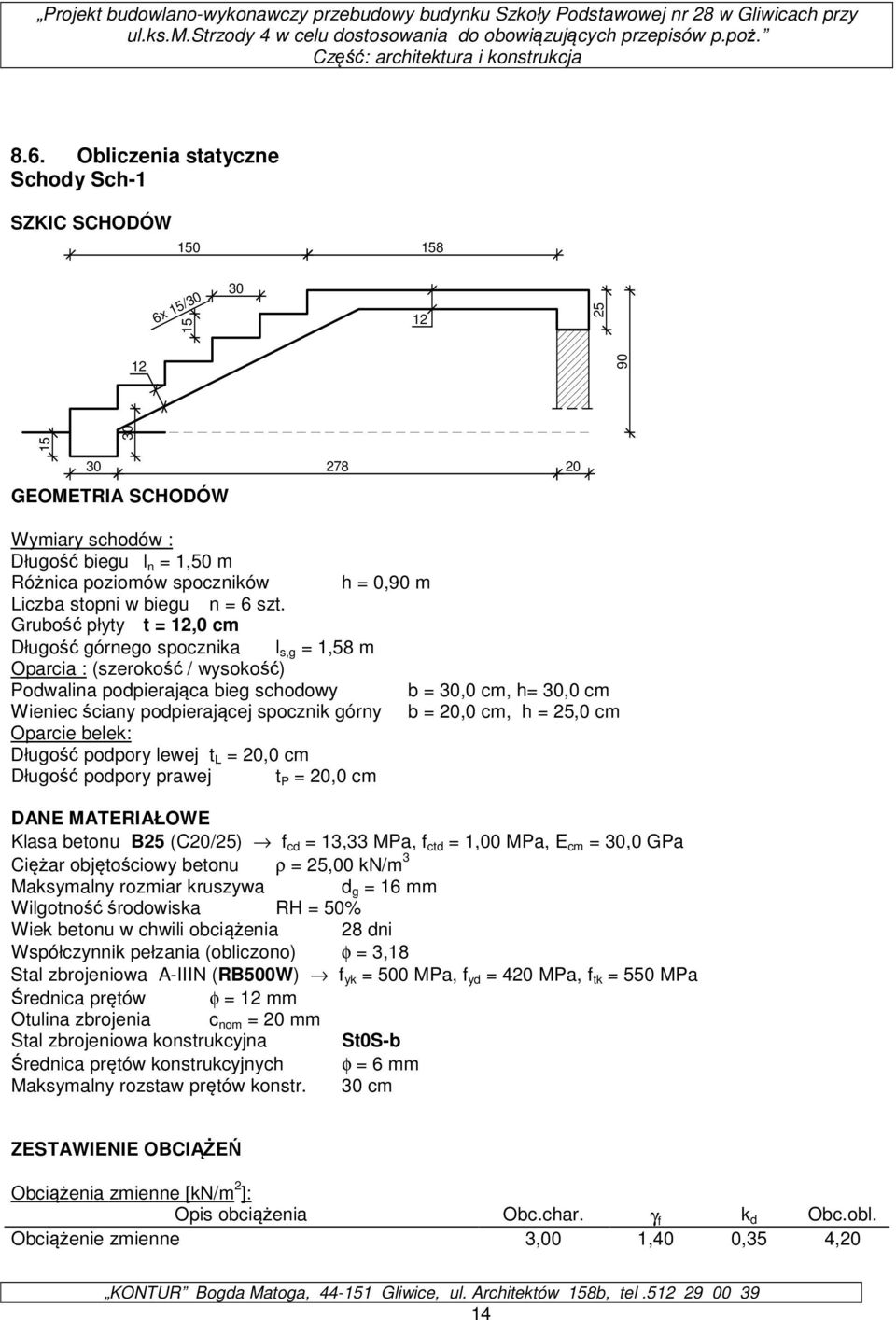 Grubość płyty t = 12,0 cm Długość górnego spocznika l s,g = 1,58 m Oparcia : (szerokość / wysokość) Podwalina podpierająca bieg schodowy b = 30,0 cm, h= 30,0 cm Wieniec ściany podpierającej spocznik