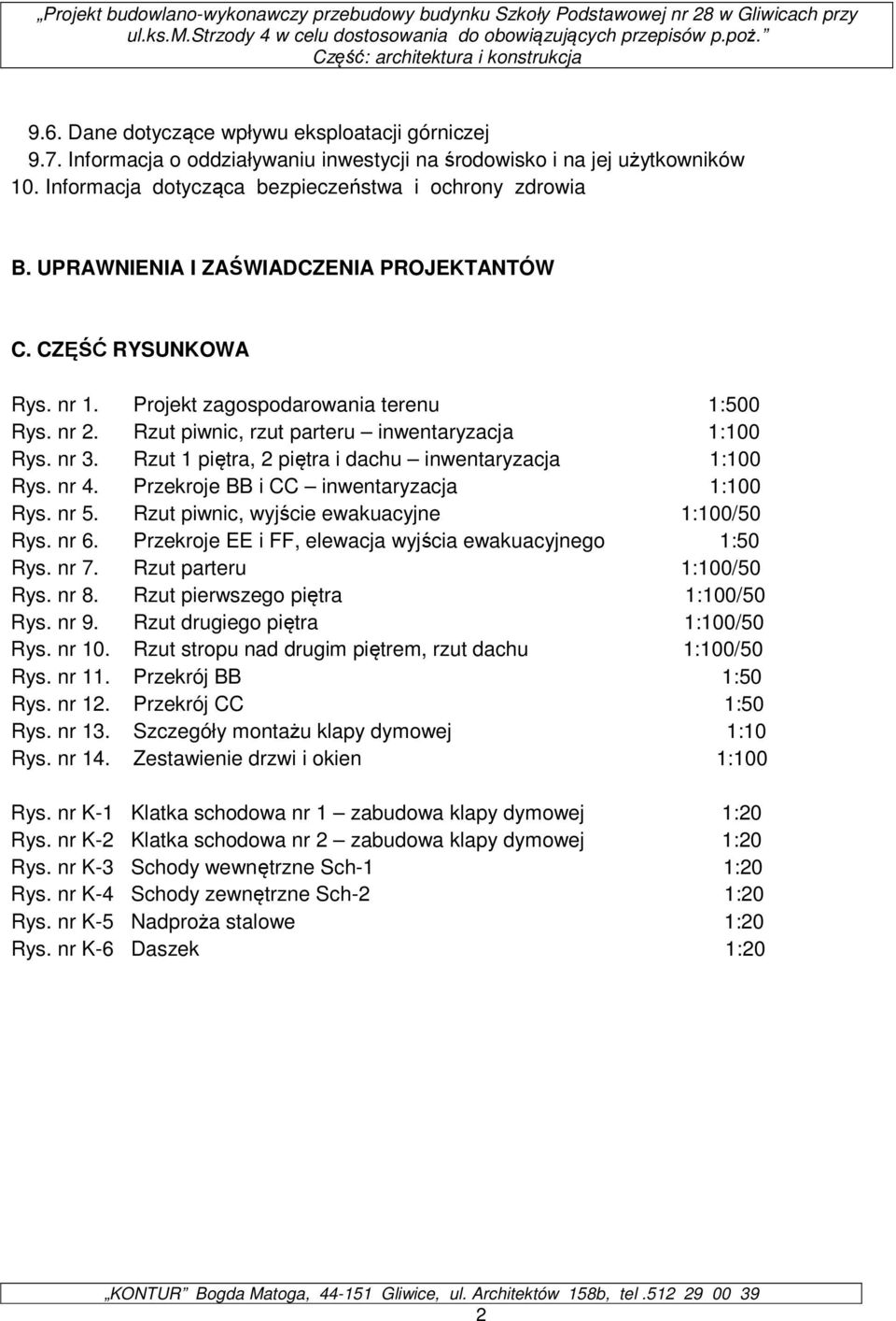 Rzut 1 piętra, 2 piętra i dachu inwentaryzacja 1:100 Rys. nr 4. Przekroje BB i CC inwentaryzacja 1:100 Rys. nr 5. Rzut piwnic, wyjście ewakuacyjne 1:100/50 Rys. nr 6.