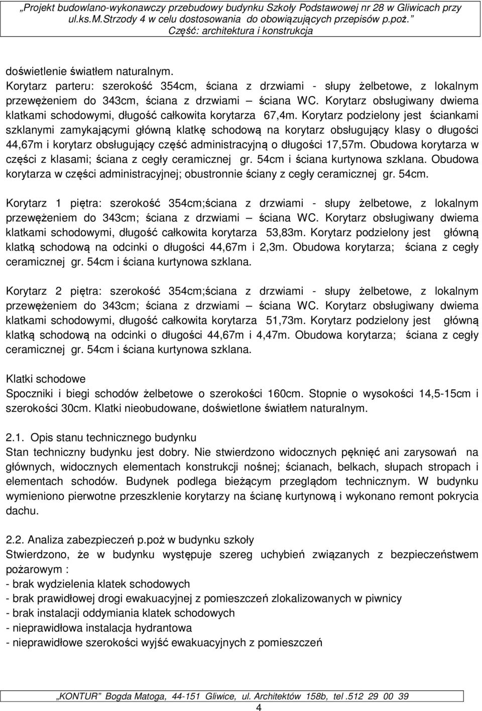 Korytarz podzielony jest ściankami szklanymi zamykającymi główną klatkę schodową na korytarz obsługujący klasy o długości 44,67m i korytarz obsługujący część administracyjną o długości 17,57m.