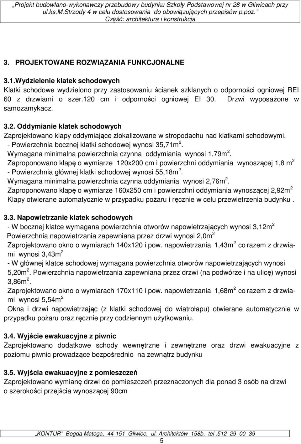 - Powierzchnia bocznej klatki schodowej wynosi 35,71m 2. Wymagana minimalna powierzchnia czynna oddymiania wynosi 1,79m 2.