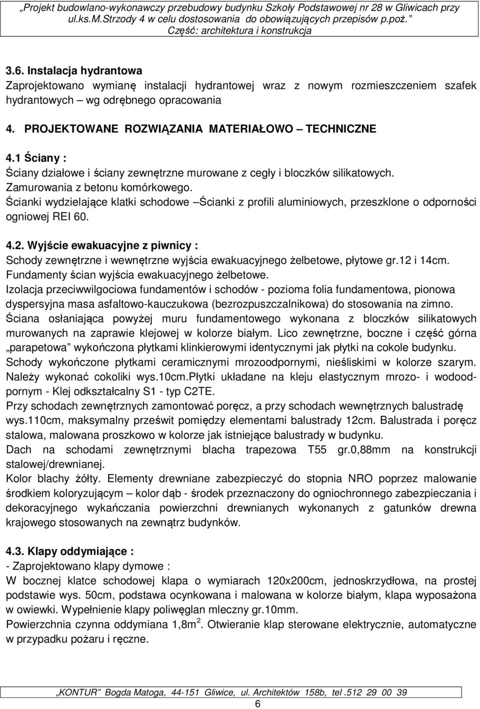 Ścianki wydzielające klatki schodowe Ścianki z profili aluminiowych, przeszklone o odporności ogniowej REI 60. 4.2.