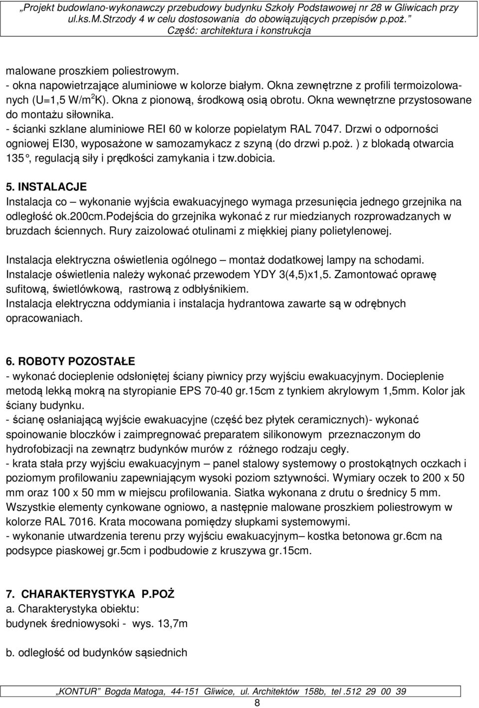 poż. ) z blokadą otwarcia 135, regulacją siły i prędkości zamykania i tzw.dobicia. 5. INSTALACJE Instalacja co wykonanie wyjścia ewakuacyjnego wymaga przesunięcia jednego grzejnika na odległość ok.