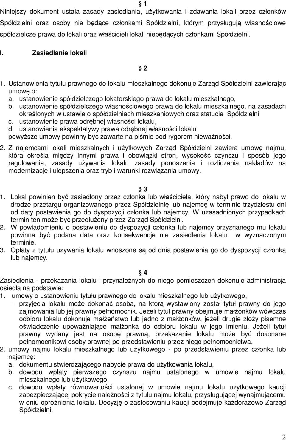 Ustanowienia tytułu prawnego do lokalu mieszkalnego dokonuje Zarząd Spółdzielni zawierając umowę o: a. ustanowienie spółdzielczego lokatorskiego prawa do lokalu mieszkalnego, b.