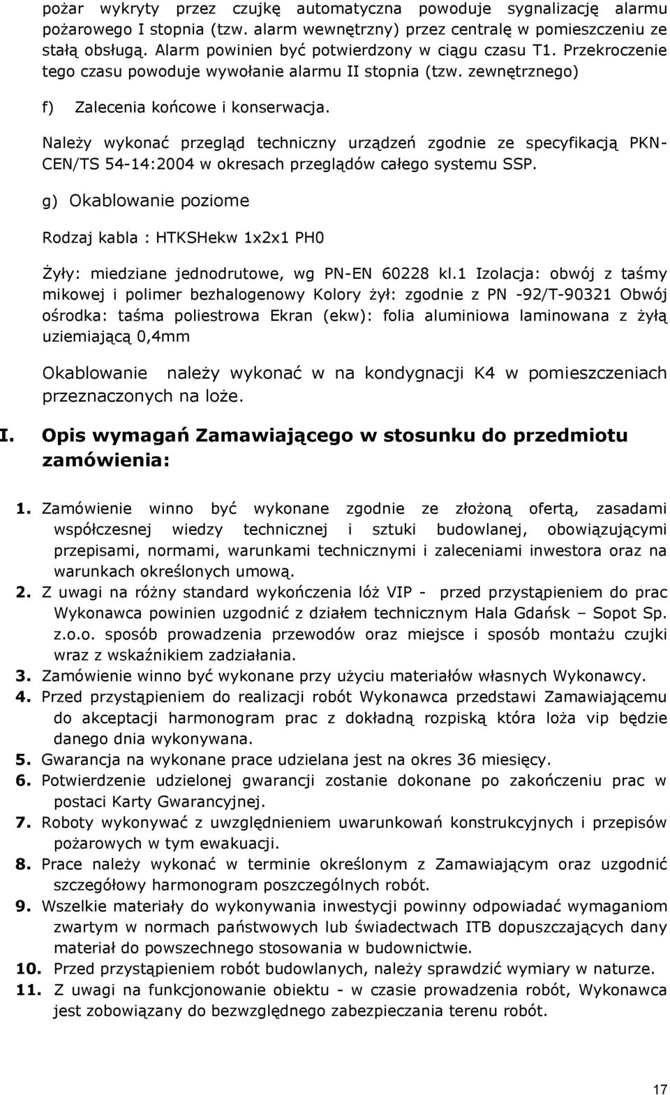 Należy wykonać przegląd techniczny urządzeń zgodnie ze specyfikacją PKN- CEN/TS 54-14:2004 w okresach przeglądów całego systemu SSP.