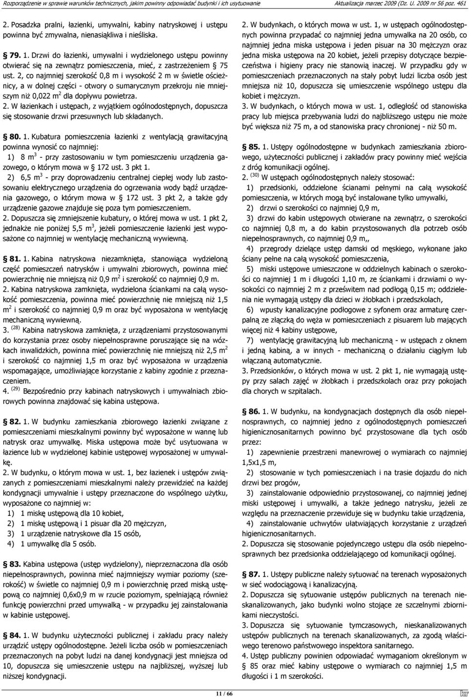 2, co najmniej szerokość 0,8 m i wysokość 2 m w świetle ościeżnicy, a w dolnej części - otwory o sumarycznym przekroju nie mniejszym niż 0,022 m 2 dla dopływu powietrza. 2. W łazienkach i ustępach, z wyjątkiem ogólnodostępnych, dopuszcza się stosowanie drzwi przesuwnych lub składanych.