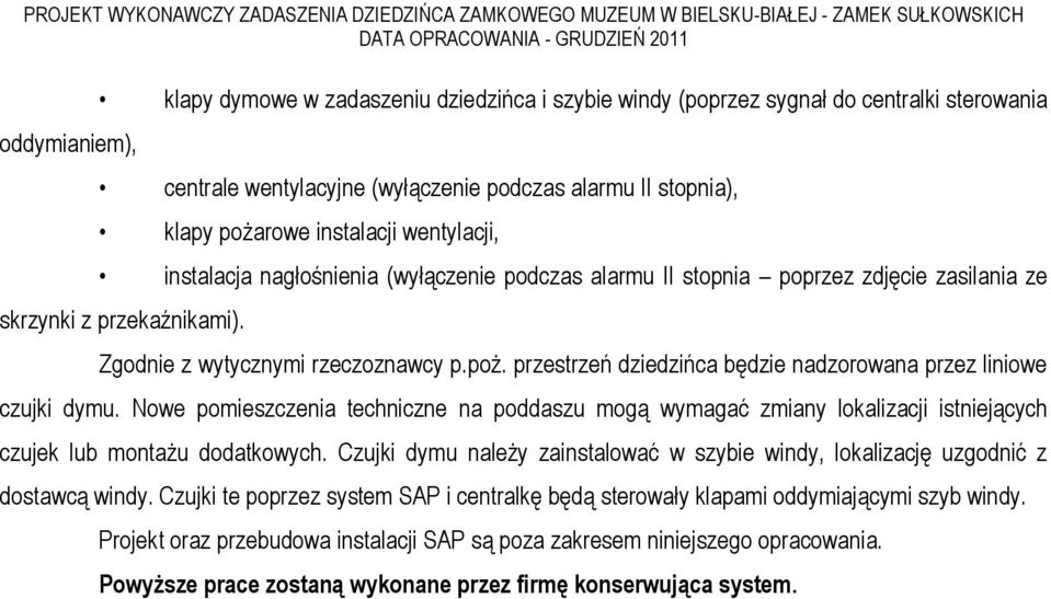 przestrzeń dziedzińca będzie nadzorowana przez liniowe czujki dymu. Nowe pomieszczenia techniczne na poddaszu mogą wymagać zmiany lokalizacji istniejących czujek lub montażu dodatkowych.