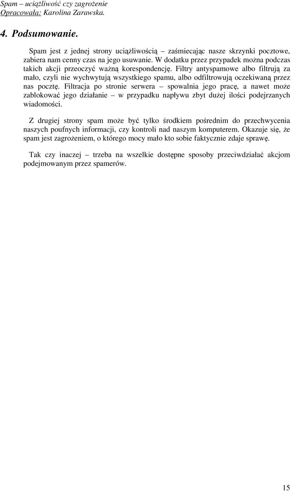 Filtry antyspamowe albo filtruj za mało, czyli nie wychwytuj wszystkiego spamu, albo odfiltrowuj oczekiwan przez nas poczt.