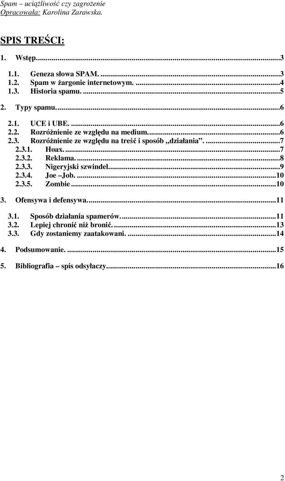 3.3. Nigeryjski szwindel...9 2.3.4. Joe Job....10 2.3.5. Zombie...10 3. Ofensywa i defensywa...11 3.1. Sposób działania spamerów...11 3.2. Lepiej chroni ni broni.