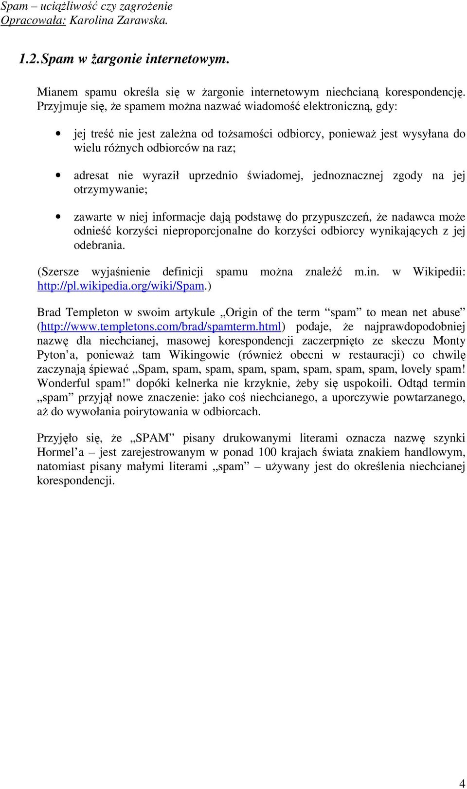 wiadomej, jednoznacznej zgody na jej otrzymywanie; zawarte w niej informacje daj podstaw do przypuszcze, e nadawca moe odnie korzyci nieproporcjonalne do korzyci odbiorcy wynikajcych z jej odebrania.