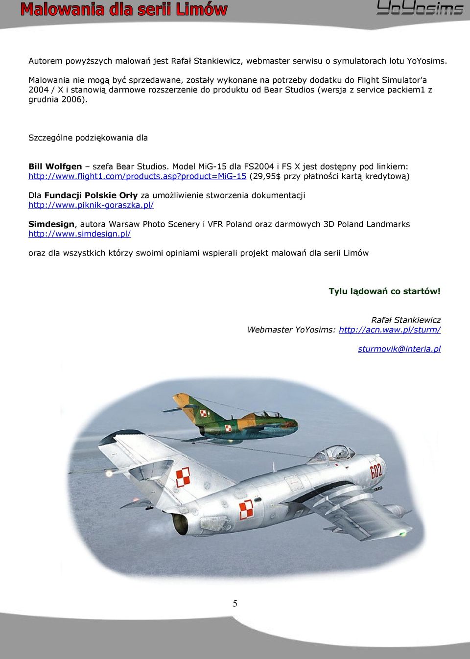 grudnia 2006). Szczególne podziękowania dla Bill Wolfgen szefa Bear Studios. Model MiG-15 dla FS2004 i FS X jest dostępny pod linkiem: http://www.flight1.com/products.asp?