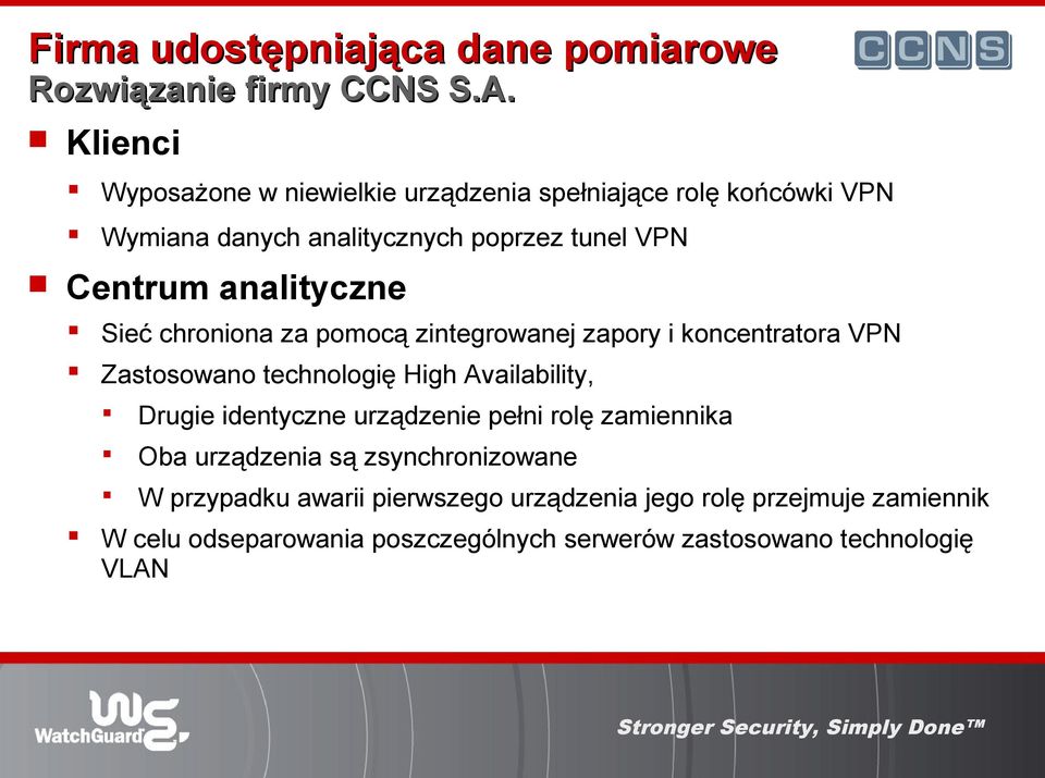 analityczne Sieć chroniona za pomocą zintegrowanej zapory i koncentratora VPN Zastosowano technologię High Availability, Drugie