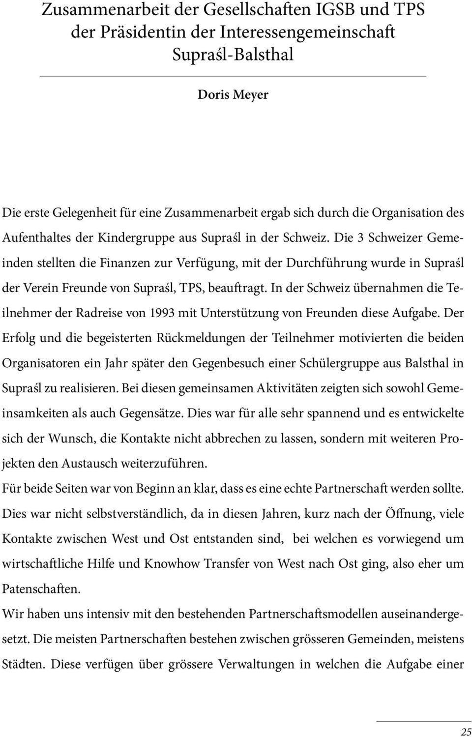 Die 3 Schweizer Gemeinden stellten die Finanzen zur Verfügung, mit der Durchführung wurde in Supraśl der Verein Freunde von Supraśl, TPS, beauftragt.