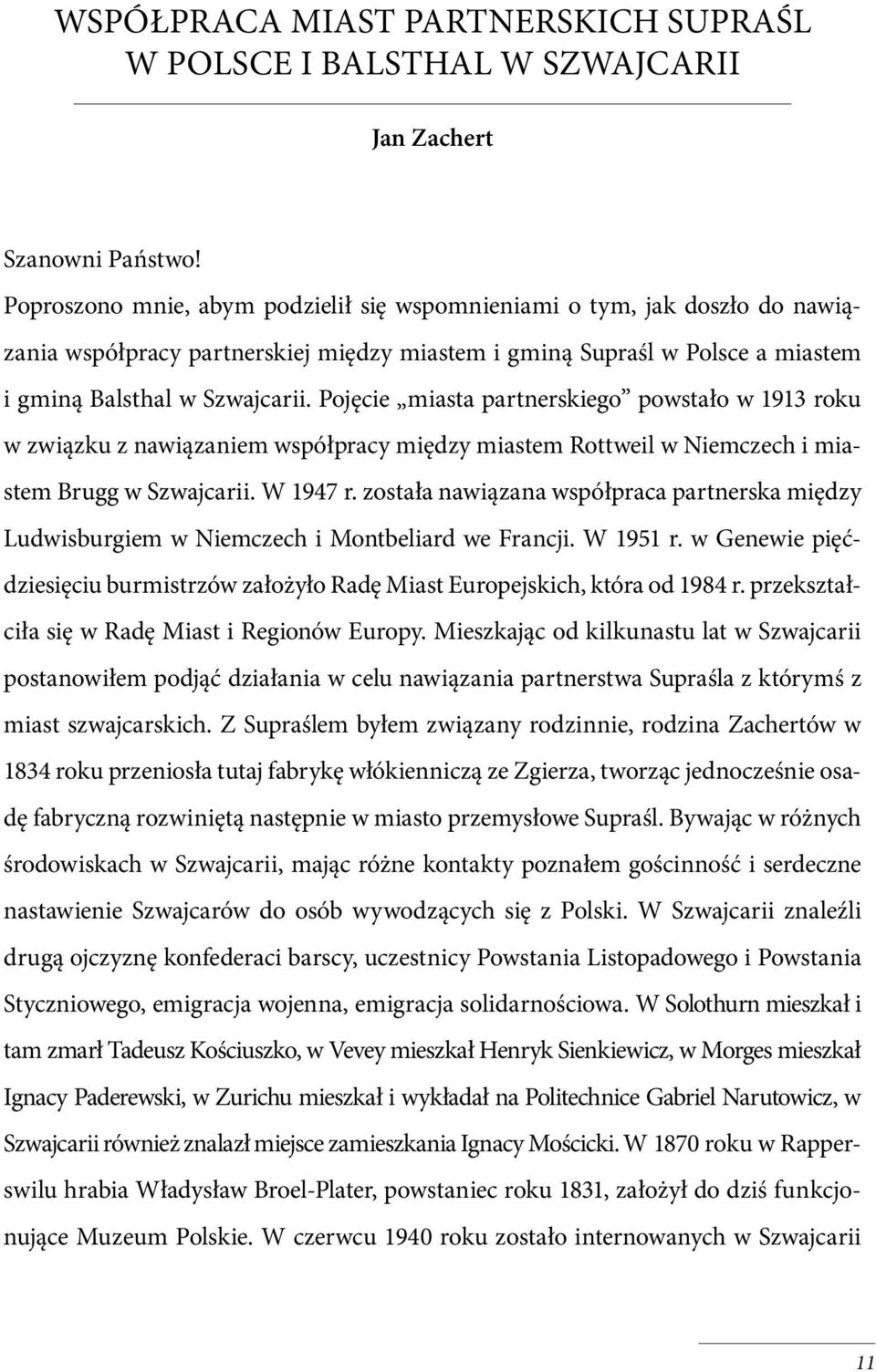 Pojęcie miasta partnerskiego powstało w 1913 roku w związku z nawiązaniem współpracy między miastem Rottweil w Niemczech i miastem Brugg w Szwajcarii. W 1947 r.