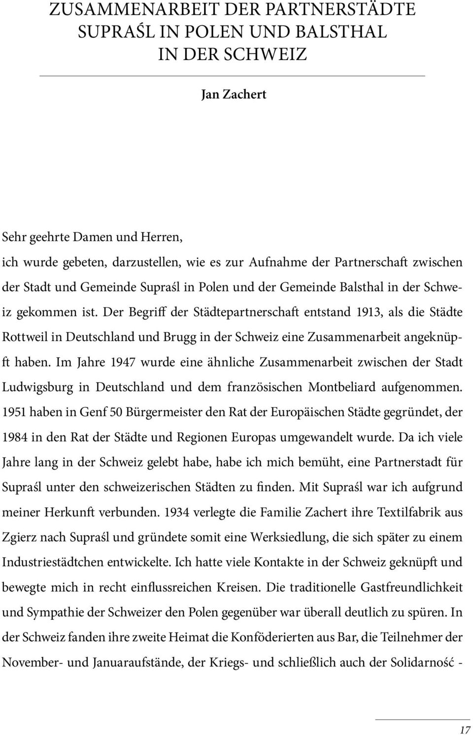 Der Begriff der Städtepartnerschaft entstand 1913, als die Städte Rottweil in Deutschland und Brugg in der Schweiz eine Zusammenarbeit angeknüpft haben.