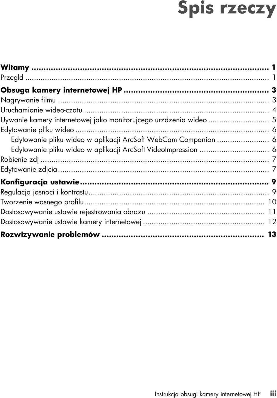 .. 6 Edytowanie pliku wideo w aplikacji ArcSoft VideoImpression... 6 Robienie zdj... 7 Edytowanie zdjcia... 7 Konfiguracja ustawie... 9 Regulacja jasnoci i kontrastu.
