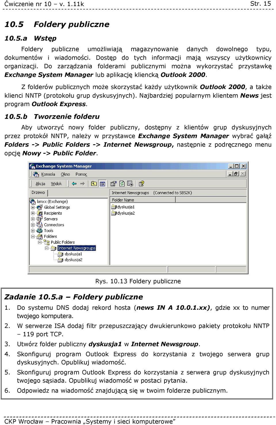 Z folderów publicznych może skorzystać każdy użytkownik Outlook 2000, a także klienci NNTP (protokołu grup dyskusyjnych). Najbardziej popularnym klientem News jest program Outlook Express. 10.5.