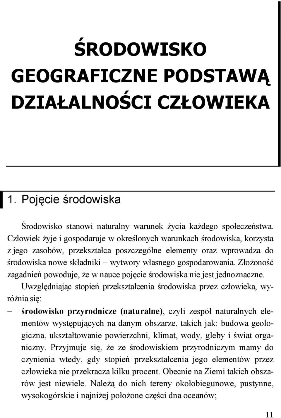 Złożoność zagadnień powoduje, że w nauce pojęcie środowiska nie jest jednoznaczne.