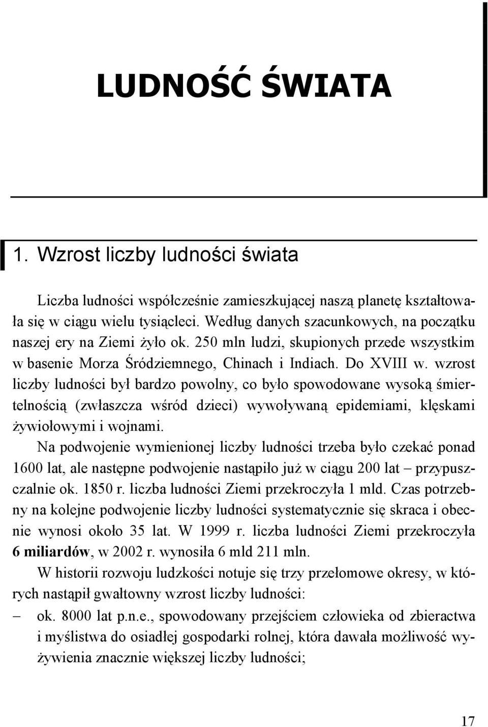 wzrost liczby ludności był bardzo powolny, co było spowodowane wysoką śmiertelnością (zwłaszcza wśród dzieci) wywoływaną epidemiami, klęskami żywiołowymi i wojnami.